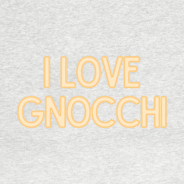 I Love Gnocchi - Food Quote by BloomingDiaries